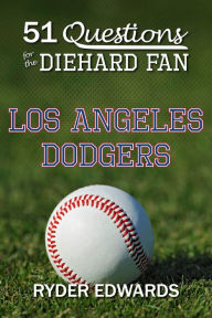 Title: 51 Questions for the Diehard Fan: Los Angeles Dodgers, Author: Ryder Edwards