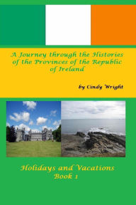 Title: A Journey through the Histories of the Provinces of the Republic of Ireland (Holidays and Vacations, #1), Author: Cindy Wright