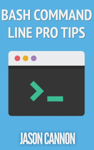 Title: Bash Command Line Pro Tips, Author: Jason Cannon