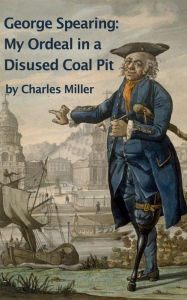 Title: George Spearing: My Ordeal In A Disused Coal Pit, Author: Charles Miller