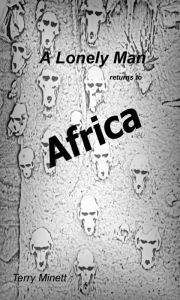 Title: A Lonely Man Returns To Africa, Author: Terry Minett