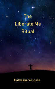 Title: The Liberate Me Ritual, Author: Baldassare Cossa