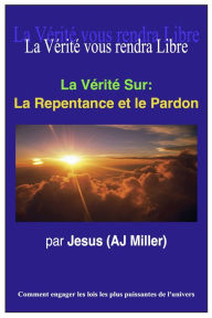 Title: La Vérité Sur: La Repentance et le Pardon, Author: Jesus (AJ Miller)