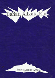 Title: Bahati Alikata Kiu, Author: James Kemoli Amata