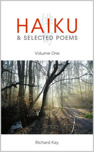 Title: Haiku & Selected Poems Volume I, Author: Richard Kay