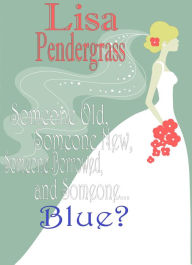 Title: Someone Old, Someone New, Someone Borrowed And Someone... Blue?, Author: Lisa Pendergrass