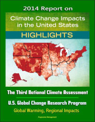 Title: 2014 Report on Climate Change Impacts in the United States: The Third National Climate Assessment, U.S. Global Change Research Program (Highlights) - Global Warming, Regional Impacts, Author: Progressive Management