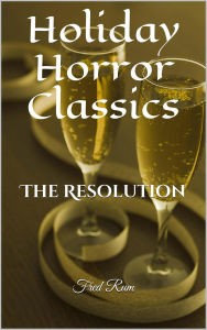 Title: Holiday Horror Classics Presents: The Resolution, Author: Fred Rum