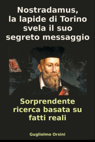 Title: Nostradamus, La Lapide Di Torino Svela I Suoi Segreti (Libro-Ricerca Basato Su Fatti Reali), Author: Guglielmo Orsini