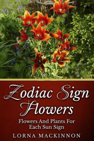 Title: Zodiac Sign Flowers: Flowers And Plants For Each Sun Sign, Author: Lorna MacKinnon