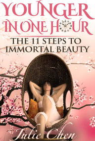 Title: Younger In One Hour: The 11 Steps to Immortal Beauty (Illustrated), Author: Julie Chen