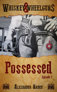 Title: Whiskey & Wheelguns: Possessed, Episode 1, Author: Alexander Nader