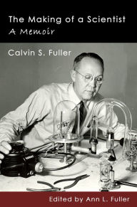 Title: The Making of a Scientist: A Memoir, Author: Calvin Fuller