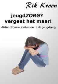 Title: JeugdZORG? vergeet het maar!, Author: Rik Kroon