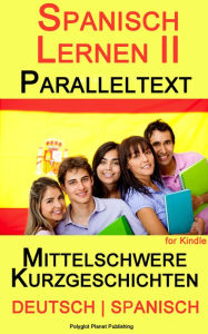 Title: Spanisch Lernen II - Paralleltext - Mittelschwere Kurzgeschichten (Deutsch - Spanisch), Author: Polyglot Planet Publishing