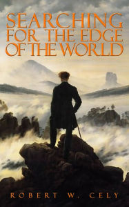 Title: Searching for the Edge of the World: Songs of Misery, Faith and Hope, Author: Robert Cely