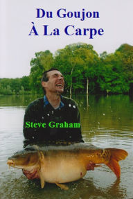 Title: Du Goujon À La Carpe, Author: Steve Graham