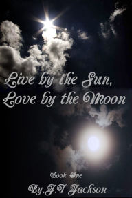 Title: Live by the Sun, Love by the Moon, Author: J.T Jackson