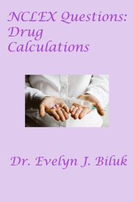 Title: NCLEX Questions: Drug Calculations, Author: Dr. Evelyn J Biluk