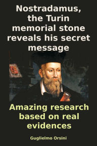 Title: Nostradamus, The Turin Memorial Stone Reveals His Secret Message (Research-book Based On Real Evidences), Author: Guglielmo Orsini