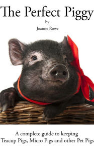 Title: The Perfect Piggy: A guide to Teacup Pigs, Micro Pigs and other Pet Pigs, Author: Joanne Rowe