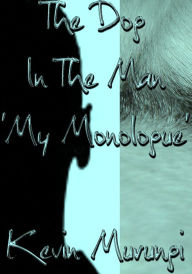 Title: The Dog In The Man 'My Monologue', Author: Kevin Pope