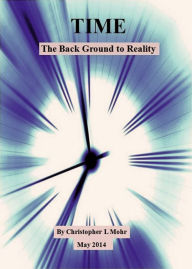 Title: TIME: The Background to Reality, Author: Christopher L Mohr