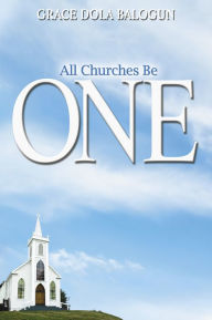 Title: All churches be One, Author: Grace Dola Balogun