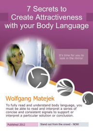 Title: 7 Secrets to Create Attractiveness With your Body Language, Author: Wolfgang Matejek