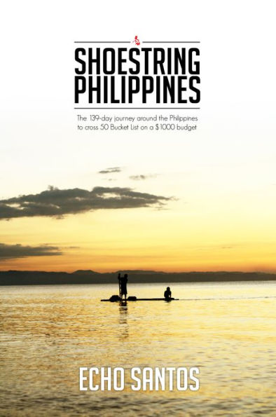 Shoestring Philippines: The 139-day Journey Around The Philippines To Cross 50 Bucket List On A $1000 Dollar Budget