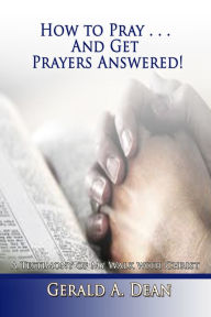 Title: How to Pray...And Get Prayers Answered!, Author: Gerald Dean