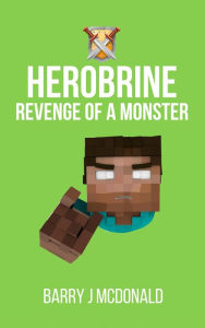 Title: Herobrine Revenge of a Monster, Author: Barry J McDonald