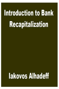 Title: Introduction to Bank Recapitalization, Author: Iakovos Alhadeff