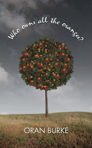 Title: Who Owns All The Oranges?, Author: Oran Burke