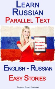 Title: Learn Russian - Parallel Text - Easy Stories (English - Russian), Author: Polyglot Planet Publishing