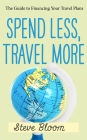 Spend Less, Travel More: The Guide to Financing Your Travel Plans