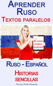 Title: Aprender Ruso - Textos paralelos - Historias sencillas (Ruso - Español), Author: Polyglot Planet Publishing
