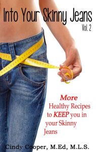 Title: Into Your Skinny Jeans, Vol. 2- More Healthy Recipes to KEEP You in Your Skinny Jeans, Author: Cindy Cooper