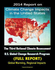 Title: 2014 Report on Climate Change Impacts in the United States: The Third National Climate Assessment, U.S. Global Change Research Program (Full Report) - Global Warming, Regional Impacts, Author: Progressive Management