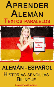 Title: Aprender Alemán - Textos paralelos - Historias sencillas (Alemán - Español) Bilingüe, Author: Polyglot Planet Publishing
