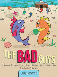 Title: The Bad Guys:A Students/Teachers Guide to School Safety and Violence Prevention, Author: Julie K. Federico