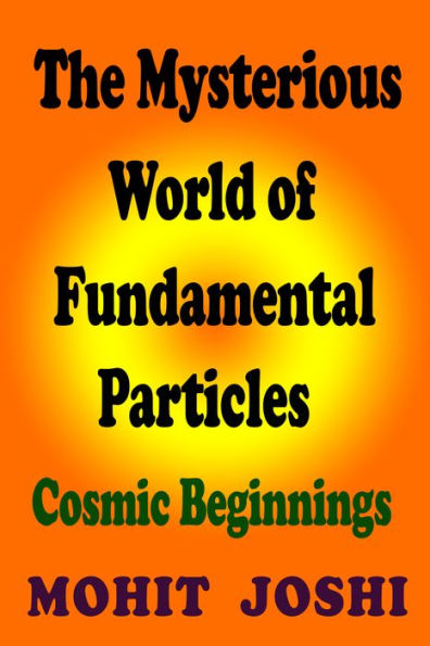 The Mysterious World of Fundamental Particles: Cosmic Beginnings