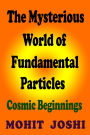 The Mysterious World of Fundamental Particles: Cosmic Beginnings