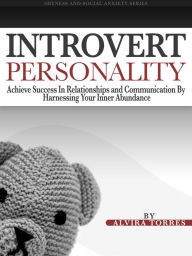 Title: Introvert Personality: Achieve Success In Relationships and Communication by Harnessing Your Inner Abundance, Author: Alvira Torres