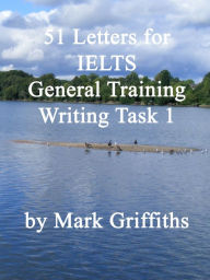 Title: 51 Letters for IELTS General Training Writing Task 1, Author: Mark Griffiths