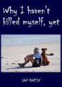 Why I Haven't Killed Myself, Yet