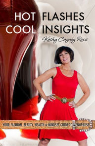 Title: Hot Flashes Cool Insights: Your Fashion, Beauty, Health & Mindset Guide to Menopause., Author: Kathy Cagney Rossi