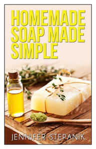 Title: Homemade Soap Made Simple, Author: Jennifer Stepanik