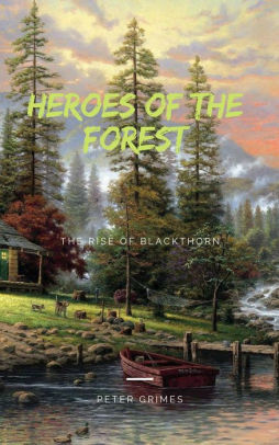Heroes Of The Forest The Rise Of Blackthorn By Peter Grimes