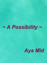 Title: ~ A Possibility ~, Author: Aya Mïd